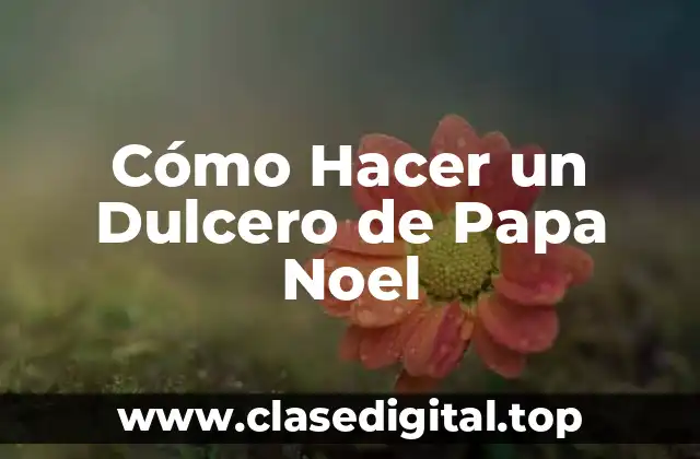 Cómo Hacer un Dulcero de Papa Noel