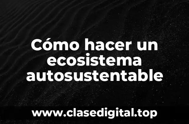 Cómo hacer un ecosistema autosustentable