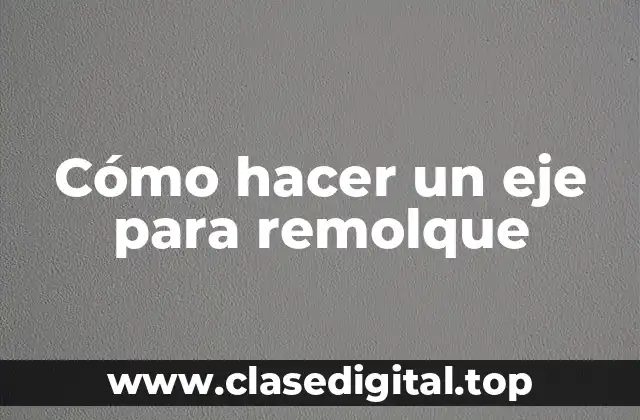 Cómo hacer un eje para remolque