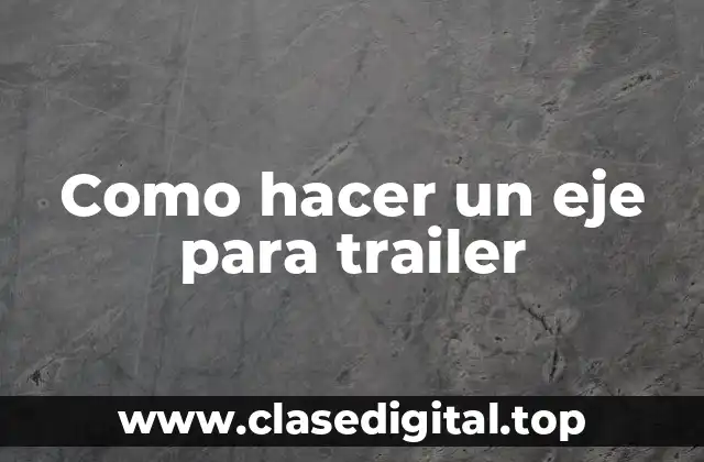 Como hacer un eje para trailer