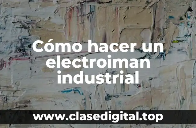 Cómo hacer un electroiman industrial
