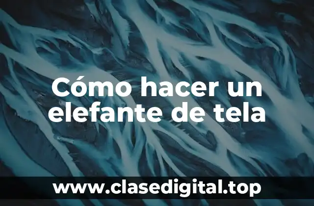 Cómo hacer un elefante de tela