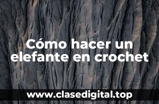 Cómo hacer un elefante en crochet