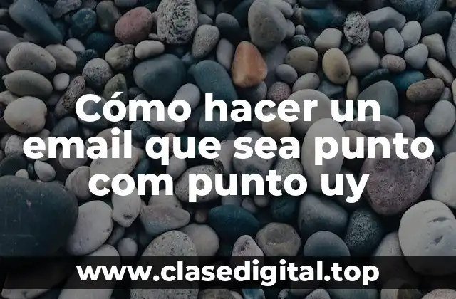 Cómo hacer un email que sea punto com punto uy