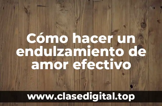 Cómo hacer un endulzamiento de amor efectivo