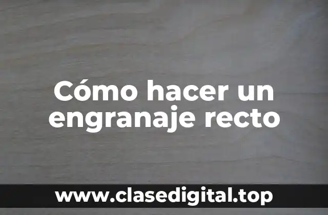 Cómo hacer un engranaje recto