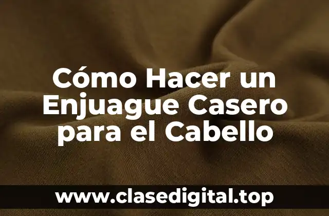 Cómo Hacer un Enjuague Casero para el Cabello