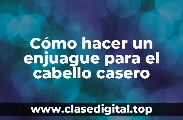 Cómo hacer un enjuague para el cabello casero