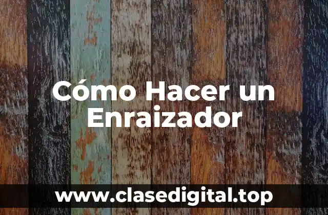 Cómo Hacer un Enraizador