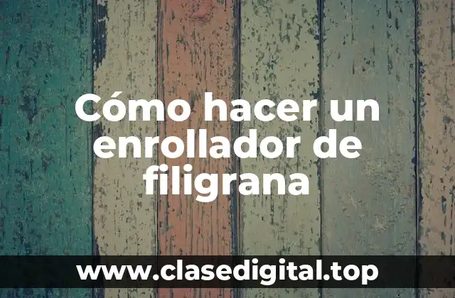 Cómo hacer un enrollador de filigrana