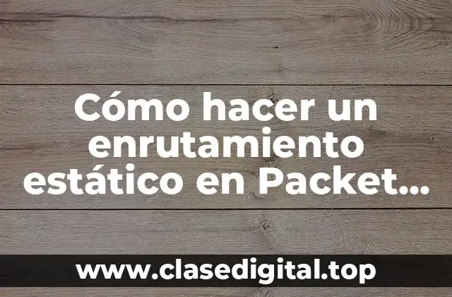 Cómo hacer un enrutamiento estático en Packet Tracer