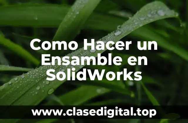 ¿Qué es un Ensamble en SolidWorks?