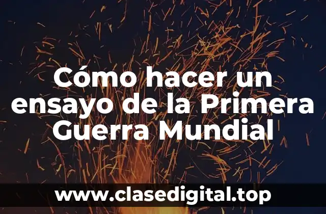 Cómo hacer un ensayo de la Primera Guerra Mundial