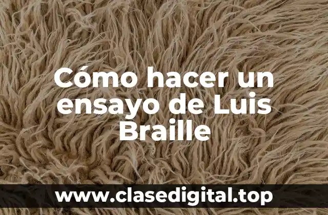 Cómo hacer un ensayo de Luis Braille