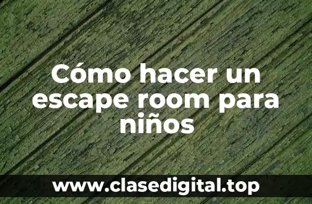Cómo hacer un escape room para niños