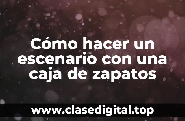 Cómo hacer un escenario con una caja de zapatos