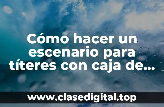 Cómo hacer un escenario para títeres con caja de cartón