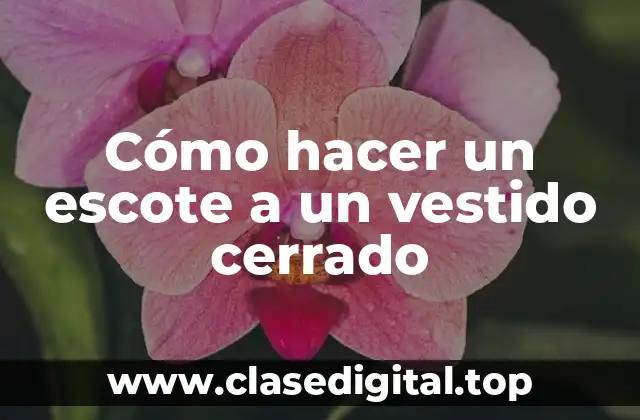 Cómo hacer un escote a un vestido cerrado