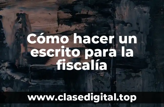 ¿Qué es un escrito para la fiscalía?