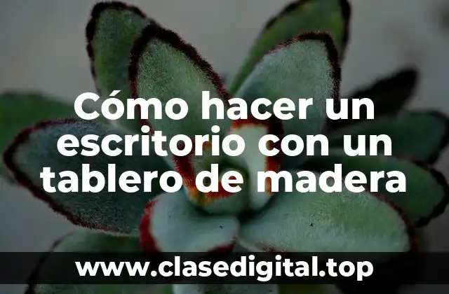 Cómo hacer un escritorio con un tablero de madera