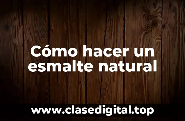 Cómo hacer un esmalte natural