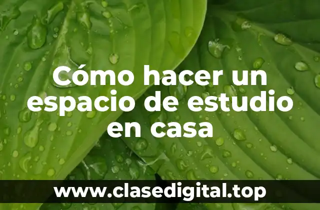 Cómo hacer un espacio de estudio en casa