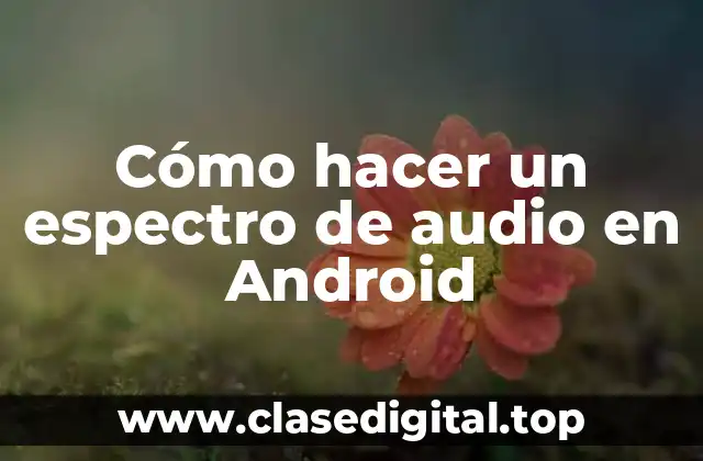 Cómo hacer un espectro de audio en Android