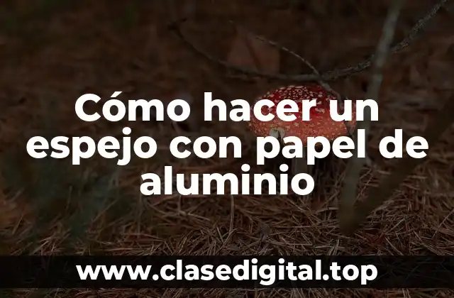 Cómo hacer un espejo con papel de aluminio