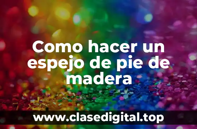 Como hacer un espejo de pie de madera