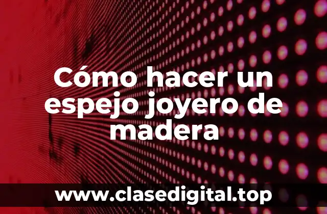 Cómo hacer un espejo joyero de madera