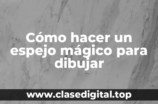 ¿Qué es un espejo mágico para dibujar?