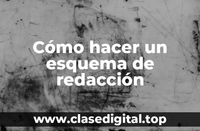 Cómo hacer un esquema de redacción