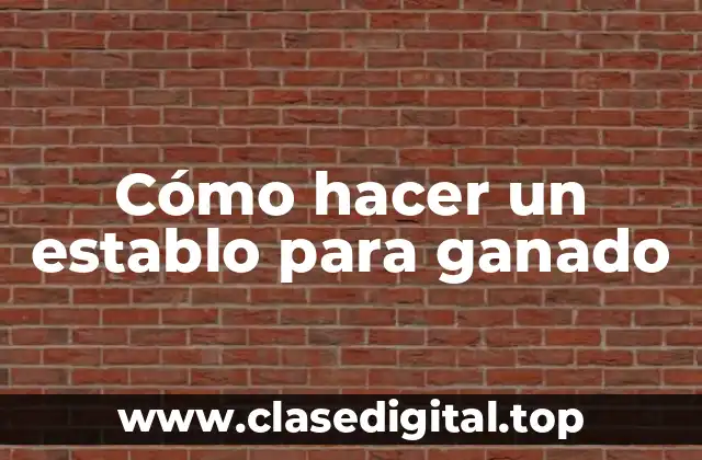 Cómo hacer un establo para ganado