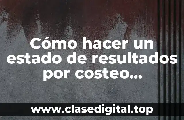 Cómo hacer un estado de resultados por costeo absorbente