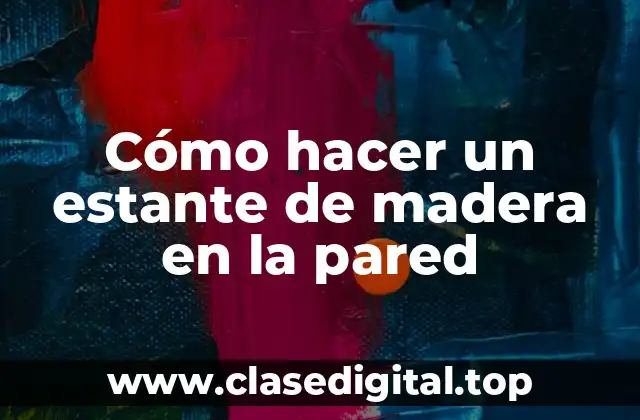 Cómo hacer un estante de madera en la pared
