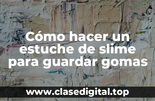 Cómo hacer un estuche de slime para guardar gomas