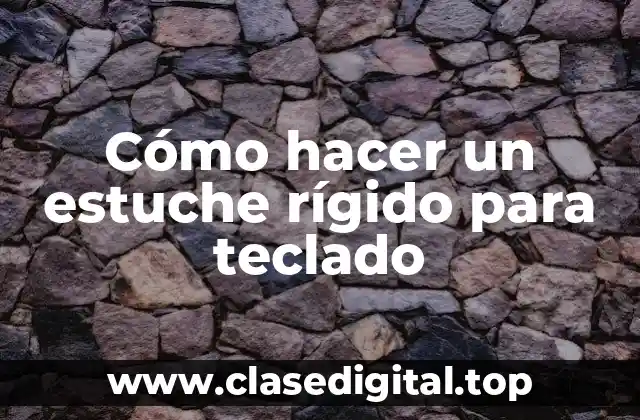 Cómo hacer un estuche rígido para teclado