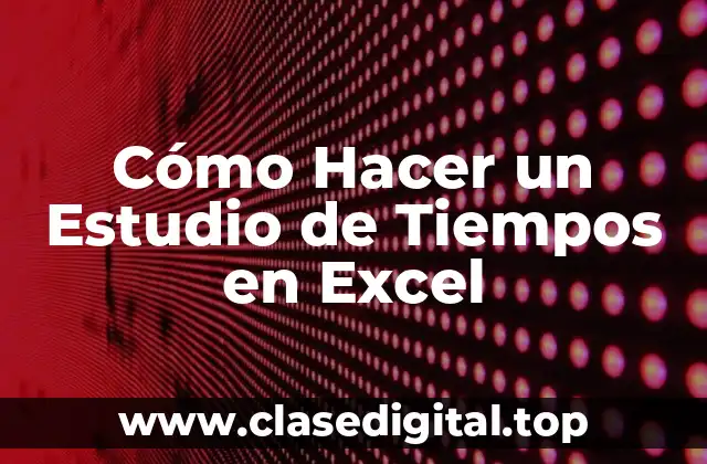 ¿Qué es un Estudio de Tiempos en Excel y para Qué Sirve?