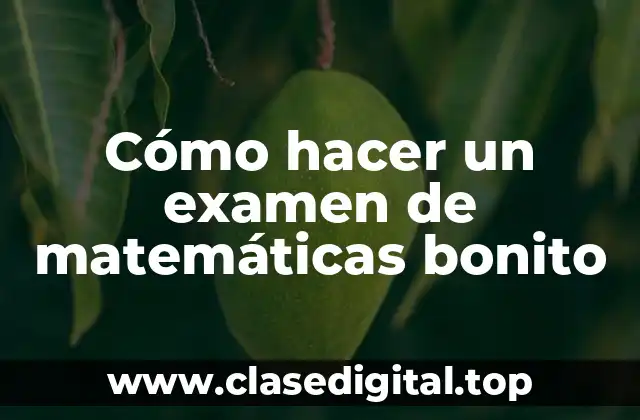 Cómo hacer un examen de matemáticas bonito