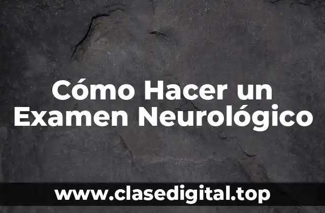 Cómo Hacer un Examen Neurológico