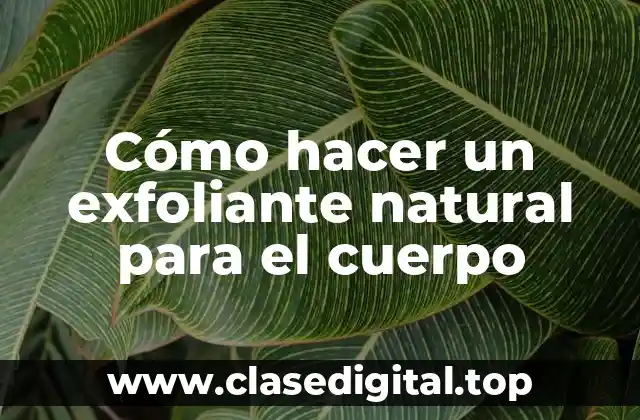 Cómo hacer un exfoliante natural para el cuerpo