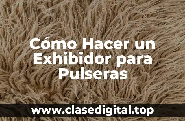 ¿Qué es un Exhibidor de Pulseras y Para Qué Sirve?