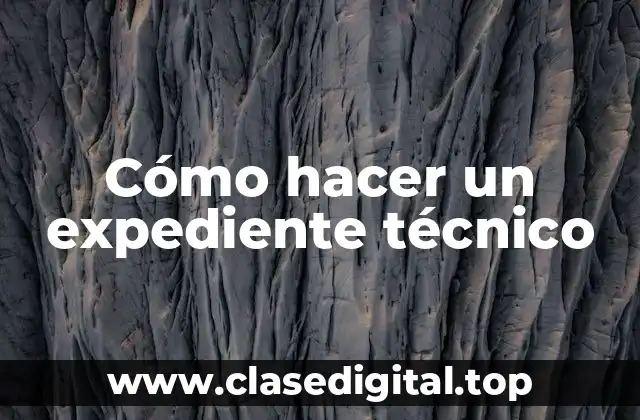 Cómo hacer un expediente técnico