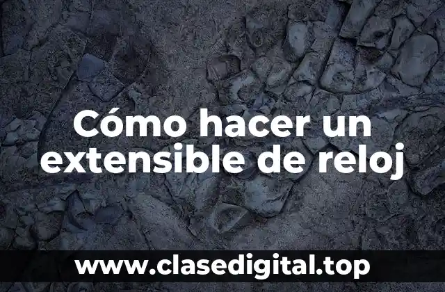 ¿Qué es un extensible de reloj y para qué sirve?