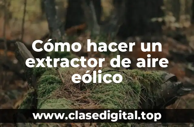Cómo hacer un extractor de aire eólico
