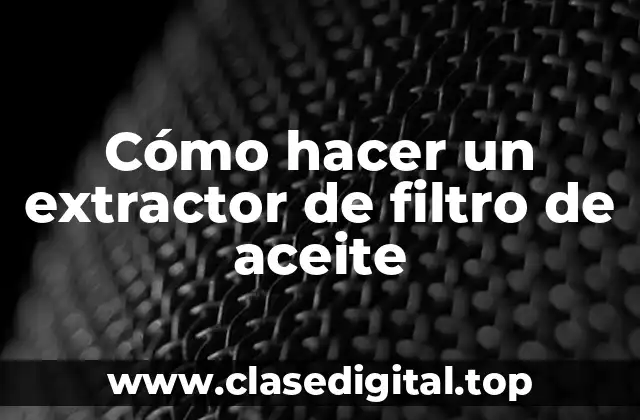 Cómo hacer un extractor de filtro de aceite