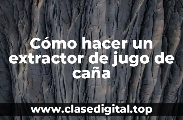 Cómo hacer un extractor de jugo de caña