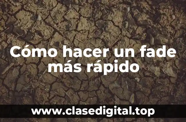 Cómo hacer un fade más rápido