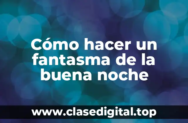 Cómo hacer un fantasma de la buena noche