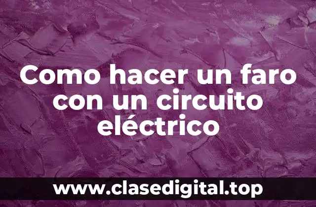 Como hacer un faro con un circuito eléctrico